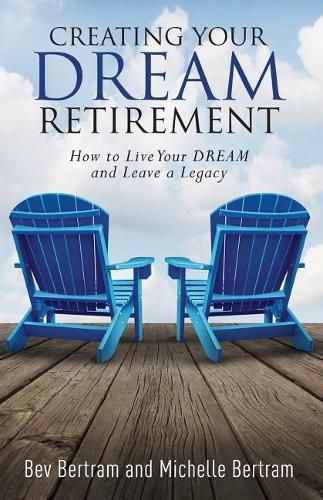 Cover image for Creating Your Dream Retirement: How to Live Your Dream and Leave a Legacy