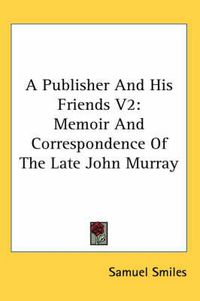 Cover image for A Publisher and His Friends V2: Memoir and Correspondence of the Late John Murray