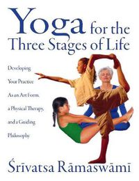 Cover image for Yoga for the Three Stages of Life: Developing Your Practice as an Art Form a Physical Therapy and a Guiding Philosophy