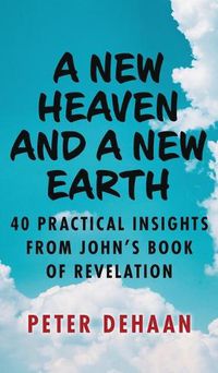 Cover image for A New Heaven and a New Earth: 40 Practical Insights from John's Book of Revelation