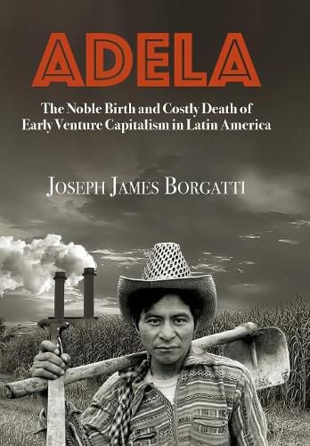 Cover image for Adela: The Noble Birth and Costly Death of Early Venture Capitalism in Latin America