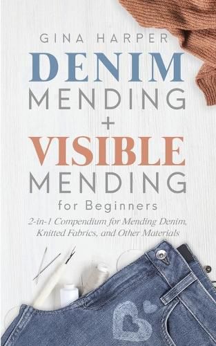 Cover image for Denim Mending + Visible Mending for Beginners: 2-in-1 Compendium for Mending Denim, Knitted Fabrics, and Other Materials