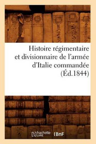 Histoire Regimentaire Et Divisionnaire de l'Armee d'Italie Commandee (Ed.1844)