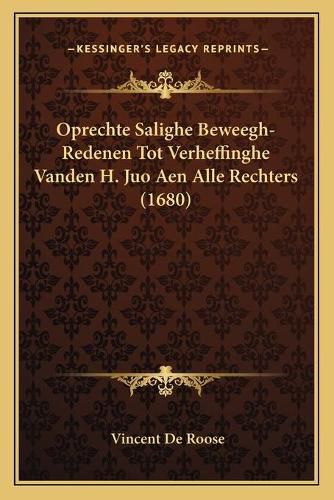 Cover image for Oprechte Salighe Beweegh-Redenen Tot Verheffinghe Vanden H. Juo Aen Alle Rechters (1680)