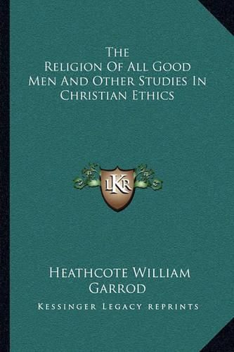 Cover image for The Religion of All Good Men and Other Studies in Christian Ethics