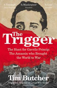 Cover image for The Trigger: The Hunt for Gavrilo Princip - the Assassin who Brought the World to War