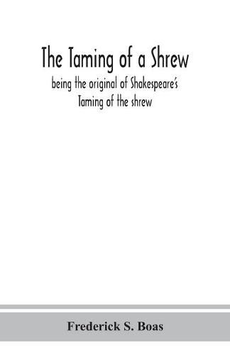 Cover image for The taming of a shrew: being the original of Shakespeare's Taming of the shrew