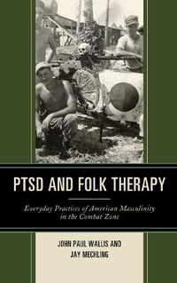 Cover image for PTSD and Folk Therapy: Everyday Practices of American Masculinity in the Combat Zone