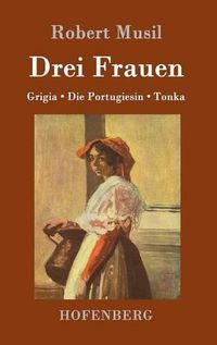 Cover image for Drei Frauen: Grigia / Die Portugiesin / Tonka