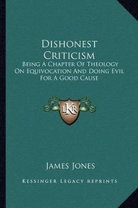Cover image for Dishonest Criticism: Being a Chapter of Theology on Equivocation and Doing Evil for a Good Cause: An Answer to Dr. Richard F. Littledale (1887)