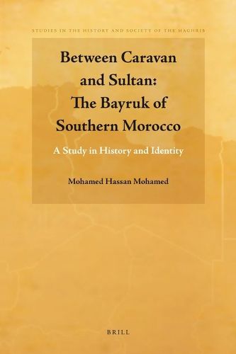 Cover image for Between Caravan and Sultan: The Bayruk of Southern Morocco: A Study in History and Identity