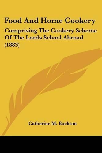 Cover image for Food and Home Cookery: Comprising the Cookery Scheme of the Leeds School Abroad (1883)