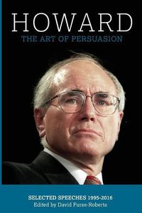 Cover image for Howard: The Art of Persuasion, Selected Speeches 1995-2016