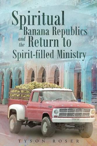 Cover image for Spiritual Banana Republics and the Return to Spirit-Filled Ministry