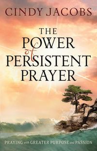 Cover image for The Power of Persistent Prayer - Praying With Greater Purpose and Passion