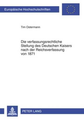 Cover image for Die Verfassungsrechtliche Stellung Des Deutschen Kaisers Nach Der Reichsverfassung Von 1871