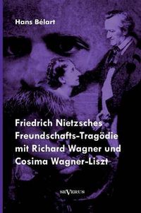 Cover image for Friedrich Nietzsches Freundschafts-Tragoedie mit Richard Wagner und Cosima Wagner-Liszt