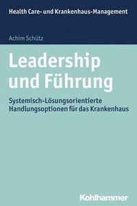 Cover image for Leadership Und Fuhrung: Systemisch-Losungsorientierte Handlungsoptionen Fur Das Krankenhaus