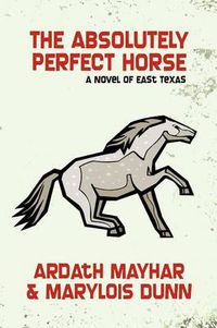 Cover image for The Absolutely Perfect Horse: A Novel of East Texas