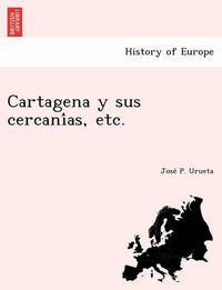 Cover image for Cartagena y sus cercani&#769;as, etc.