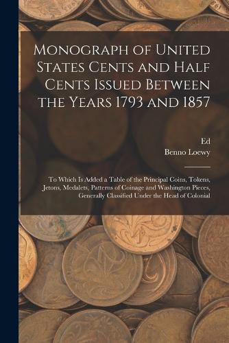 Monograph of United States Cents and Half Cents Issued Between the Years 1793 and 1857