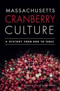 Cover image for Massachusetts Cranberry Culture: A History from Bog to Table