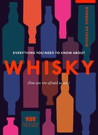Cover image for Everything You Need to Know About Whisky: (But are too afraid to ask)