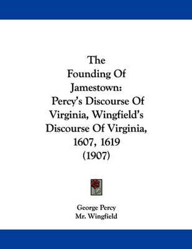 Cover image for The Founding of Jamestown: Percy's Discourse of Virginia, Wingfield's Discourse of Virginia, 1607, 1619 (1907)