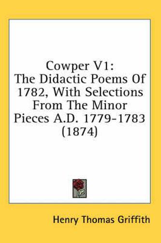 Cover image for Cowper V1: The Didactic Poems of 1782, with Selections from the Minor Pieces A.D. 1779-1783 (1874)