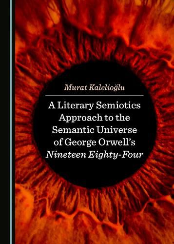 Cover image for A Literary Semiotics Approach to the Semantic Universe of George Orwell's Nineteen Eighty-Four