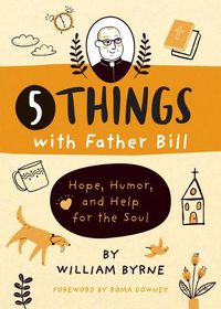 Cover image for 5 Things with Father Bill: Hope, Humor, and Help for the Soul