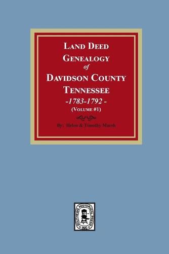 Land Deed Genealogy of Davidson County, Tennessee, 1783-1792. Volume #1