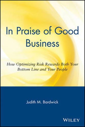 Cover image for In Praise of Good Business: How Optimizing Risk Rewards Both Your Bottom Line and Your People