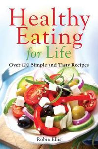 Cover image for Healthy Eating for Life: Over 100 Simple and Tasty Recipes