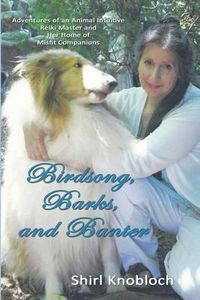 Cover image for Birdsong, Barks, and Banter: Adventures of an Animal Intuitive Reiki Master and Her Home of Misfit Companions