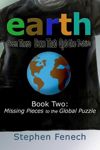 Cover image for Earth: Been There Done That Got the T-shirt: Book 2: Missing Pieces to the Global Puzzle