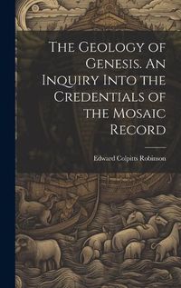 Cover image for The Geology of Genesis. An Inquiry Into the Credentials of the Mosaic Record