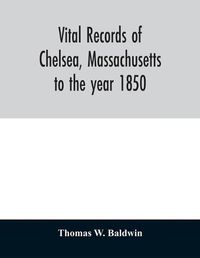 Cover image for Vital records of Chelsea, Massachusetts: to the year 1850