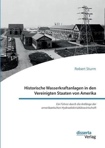 Cover image for Historische Wasserkraftanlagen in den Vereinigten Staaten von Amerika. Ein Fuhrer durch die Anfange der amerikanischen Hydroelektrizitatswirtschaft