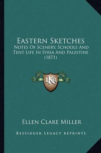 Cover image for Eastern Sketches: Notes of Scenery, Schools and Tent Life in Syria and Palestine (1871)
