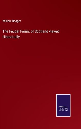 Cover image for The Feudal Forms of Scotland viewed Historically