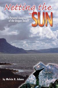 Cover image for Netting the Sun: A Personal Geography of the Oregon Desert