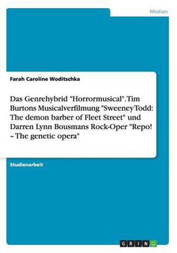 Cover image for Das Genrehybrid Horrormusical. Tim Burtons Musicalverfilmung Sweeney Todd: The demon barber of Fleet Street und Darren Lynn Bousmans Rock-Oper Repo! - The genetic opera