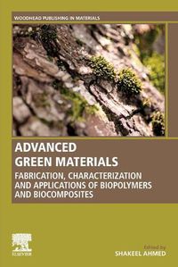 Cover image for Advanced Green Materials: Fabrication, Characterization and Applications of Biopolymers and Biocomposites