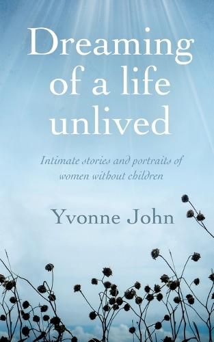 Cover image for Dreaming Of the Life Unlived: Intimate Stories and Portraits of Women Without Children