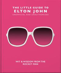 Cover image for The Little Guide to Elton John: Wit, Wisdom and Wise Words from the Rocket Man