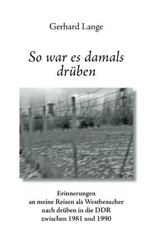 Cover image for So war es damals druben: Erinnerungen an meine Reisen als Westbesucher nach druben in die DDR zwischen 1981 und 1990