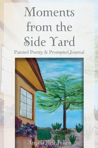 Cover image for Moments from the Side Yard: Painted Poetry and Prompted Journal