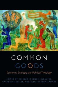 Cover image for Common Goods: Economy, Ecology, and Political Theology