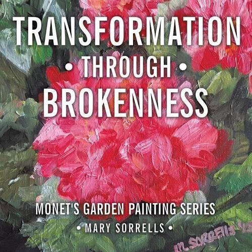 Cover image for Transformation Through Brokenness: Monet's Garden Painting Series
